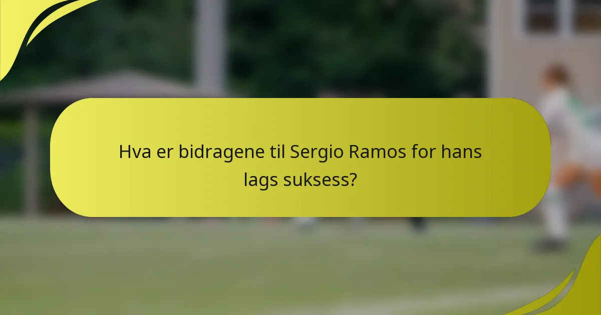 Hva er bidragene til Sergio Ramos for hans lags suksess?
