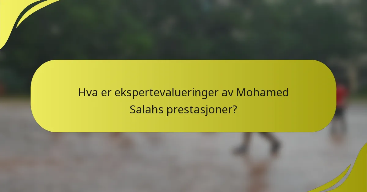 Hva er ekspertevalueringer av Mohamed Salahs prestasjoner?