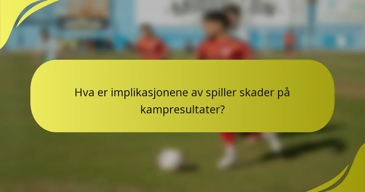 Hva er implikasjonene av spiller skader på kampresultater?
