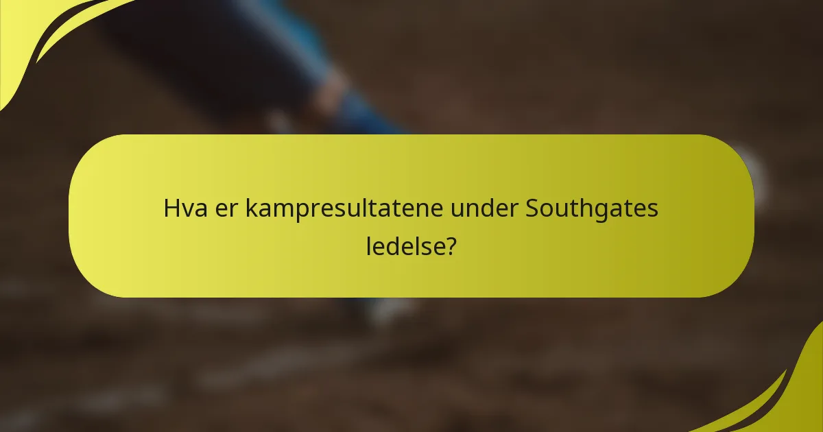 Hva er kampresultatene under Southgates ledelse?