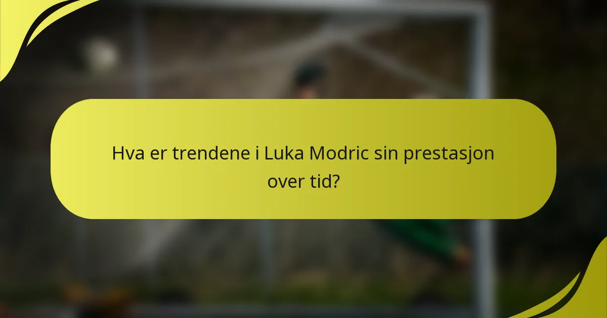 Hva er trendene i Luka Modric sin prestasjon over tid?