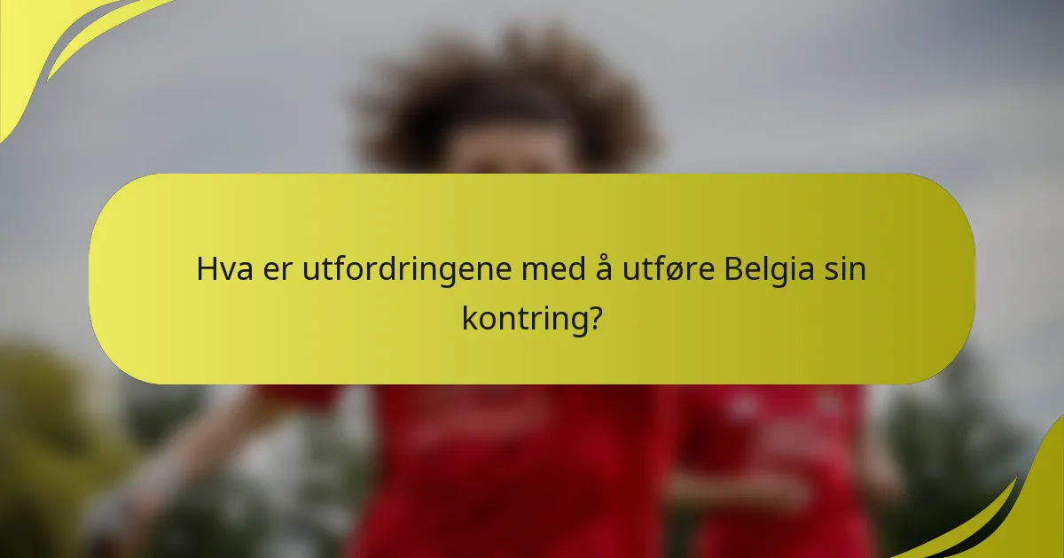 Hva er utfordringene med å utføre Belgia sin kontring?