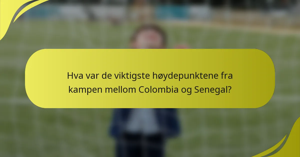 Hva var de viktigste høydepunktene fra kampen mellom Colombia og Senegal?