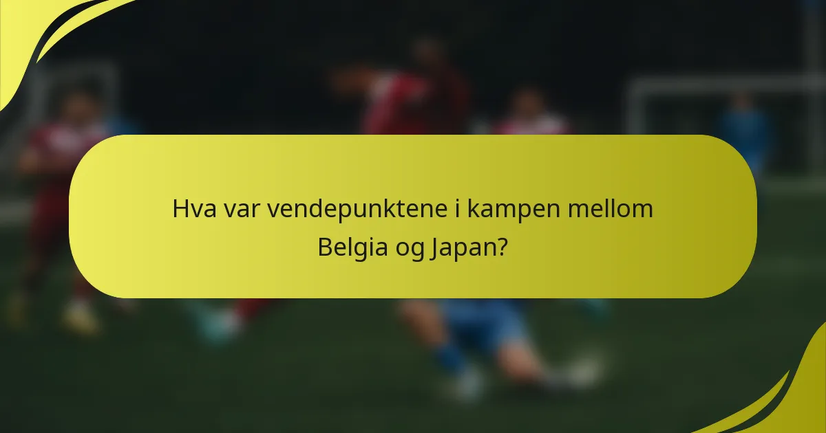 Hva var vendepunktene i kampen mellom Belgia og Japan?