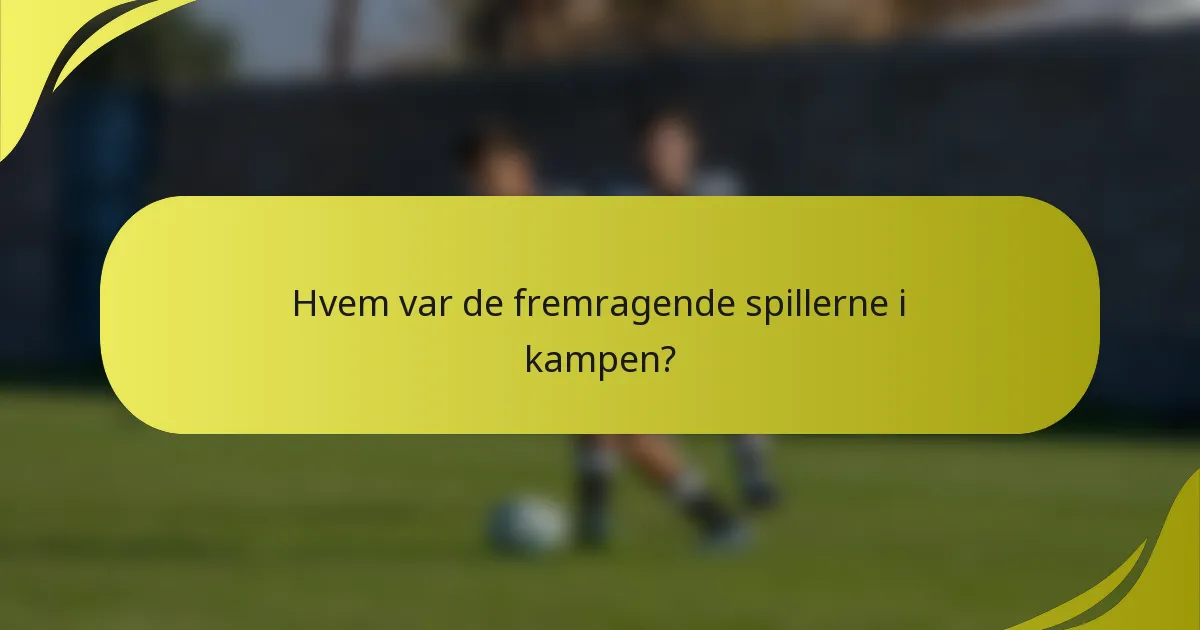 Hvem var de fremragende spillerne i kampen?