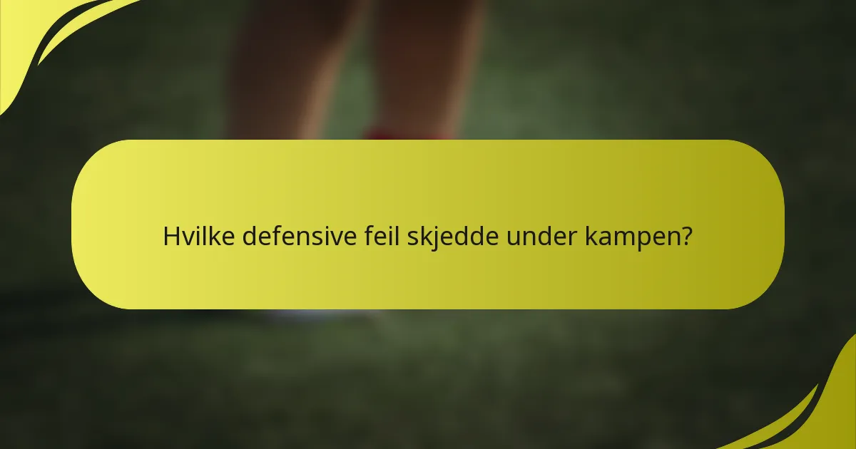 Hvilke defensive feil skjedde under kampen?