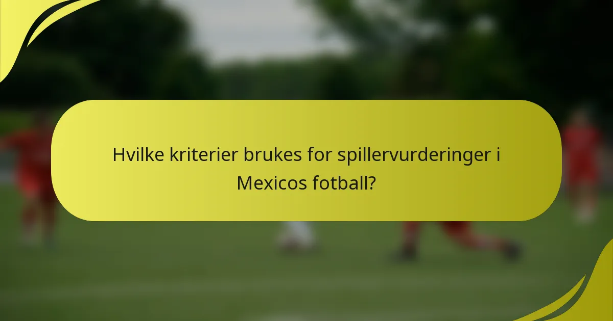 Hvilke kriterier brukes for spillervurderinger i Mexicos fotball?