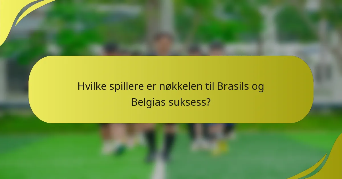 Hvilke spillere er nøkkelen til Brasils og Belgias suksess?