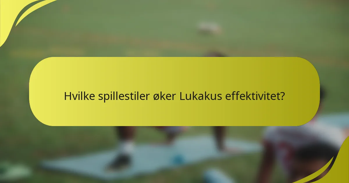 Hvilke spillestiler øker Lukakus effektivitet?