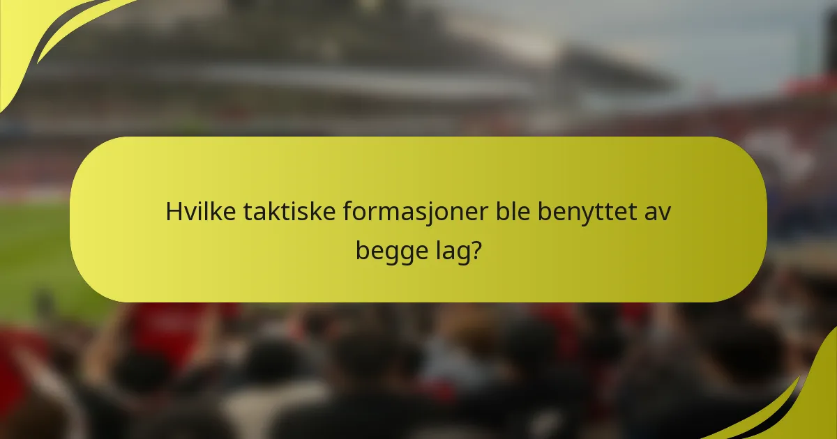 Hvilke taktiske formasjoner ble benyttet av begge lag?