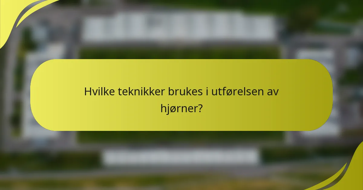 Hvilke teknikker brukes i utførelsen av hjørner?