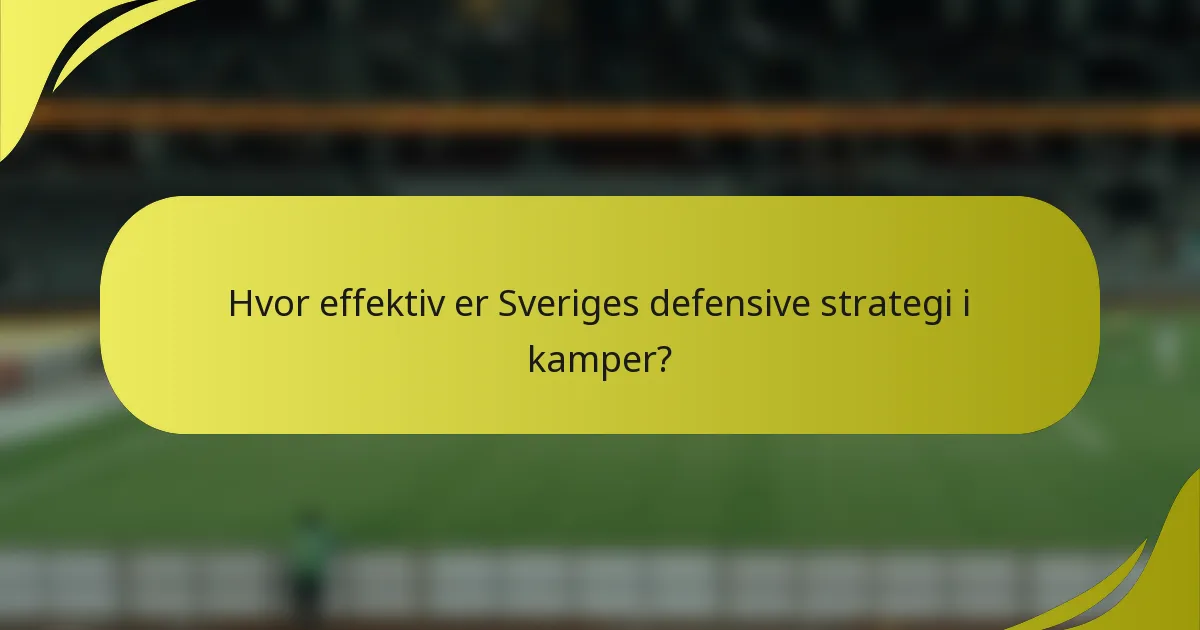 Hvor effektiv er Sveriges defensive strategi i kamper?
