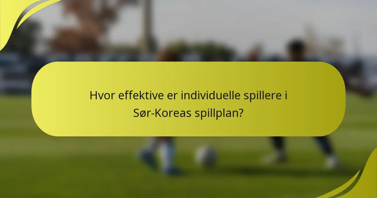 Hvor effektive er individuelle spillere i Sør-Koreas spillplan?