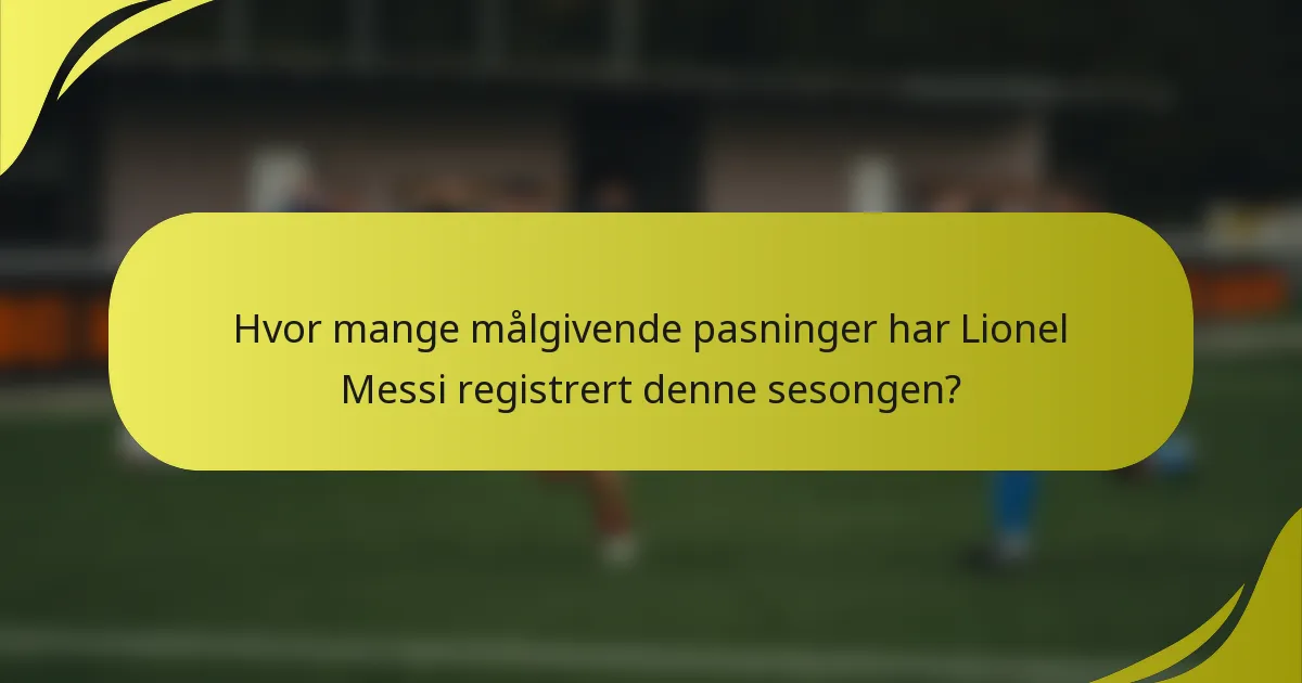 Hvor mange målgivende pasninger har Lionel Messi registrert denne sesongen?