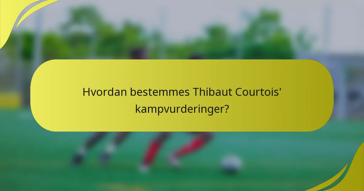 Hvordan bestemmes Thibaut Courtois' kampvurderinger?