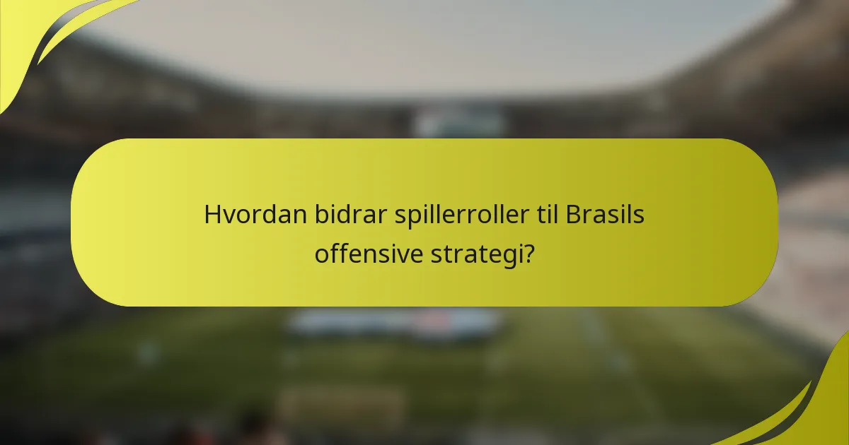 Hvordan bidrar spillerroller til Brasils offensive strategi?
