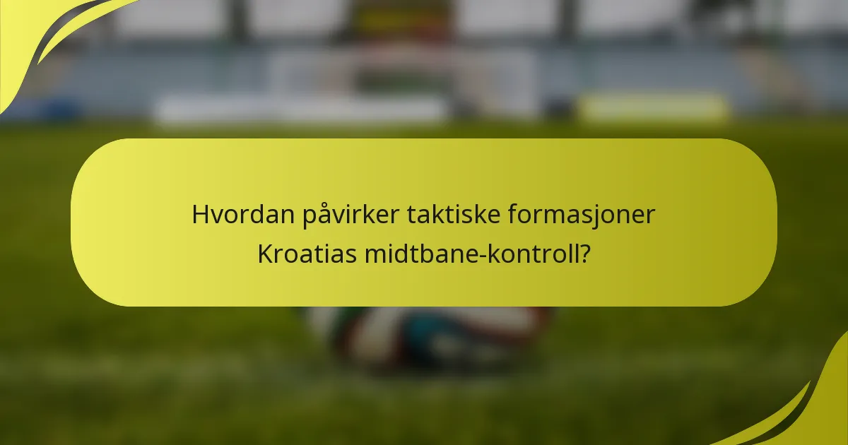 Hvordan påvirker taktiske formasjoner Kroatias midtbane-kontroll?
