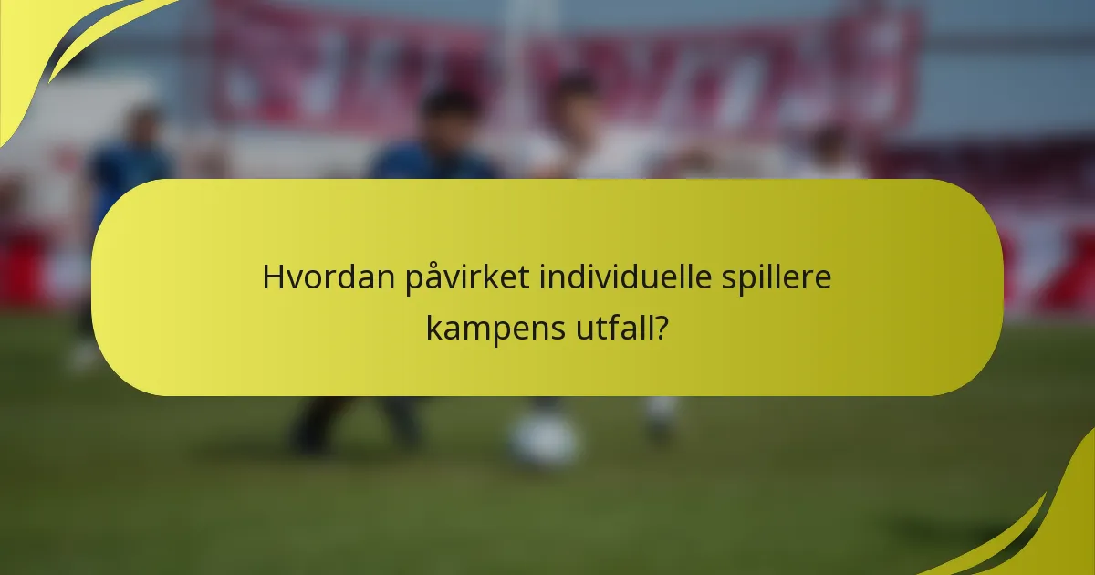 Hvordan påvirket individuelle spillere kampens utfall?