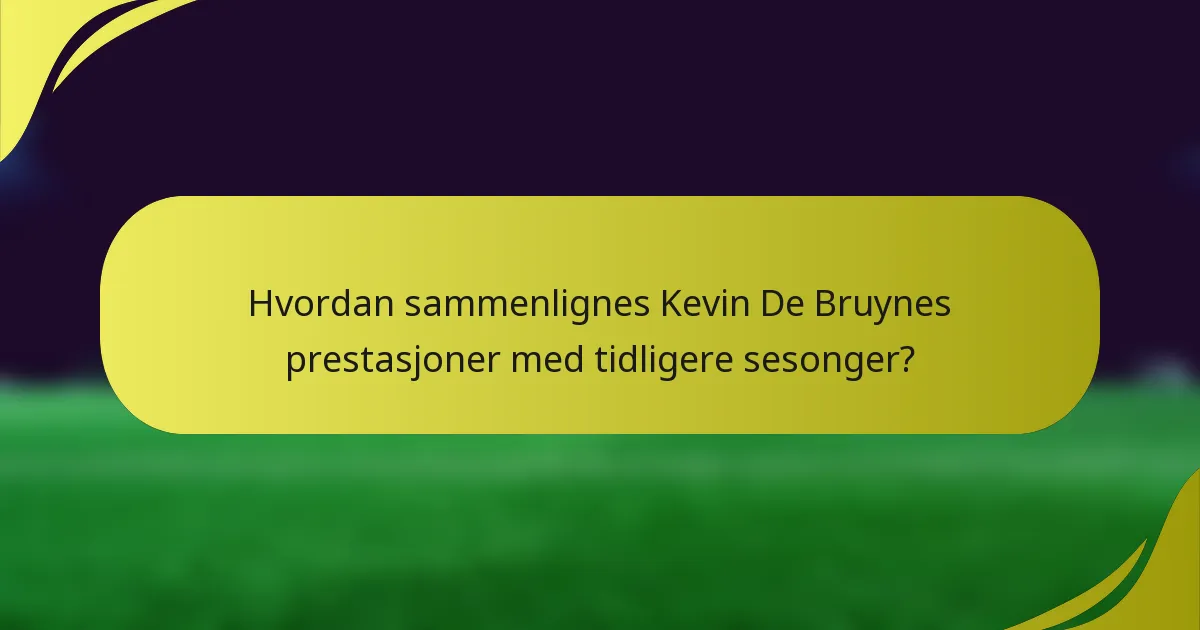 Hvordan sammenlignes Kevin De Bruynes prestasjoner med tidligere sesonger?