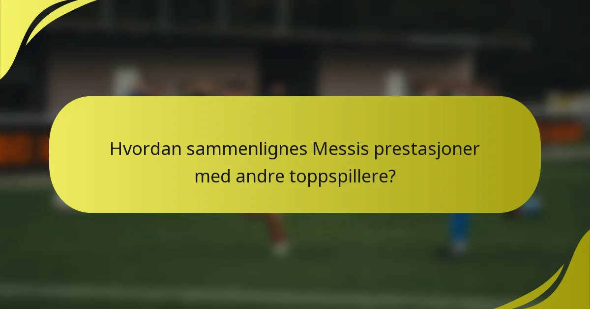 Hvordan sammenlignes Messis prestasjoner med andre toppspillere?