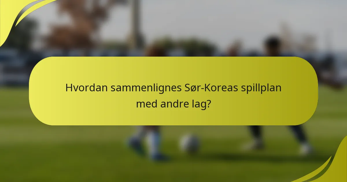 Hvordan sammenlignes Sør-Koreas spillplan med andre lag?