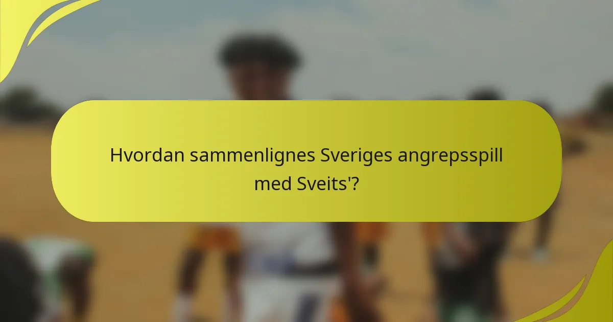 Hvordan sammenlignes Sveriges angrepsspill med Sveits'?