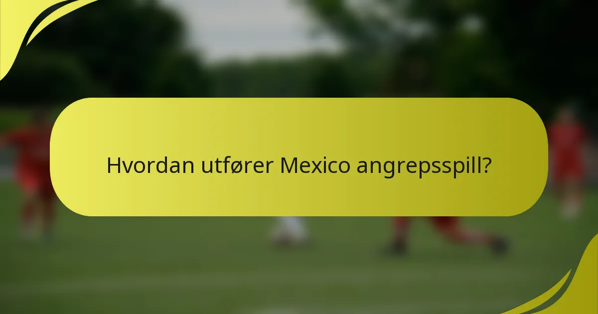 Hvordan utfører Mexico angrepsspill?